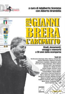 Per Gianni Brera, l'arcimatto. Studi, documenti, omaggi e memorie a 30 anni dalla scomparsa libro di Scemma A. (cur.); Brambilla A. (cur.)