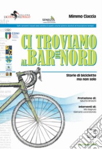 Ci troviamo al bar del nord. Storie di biciclette ma non solo libro di Ciaccia Mimmo