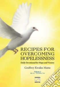 Recipes for overcoming hopelessness. Daily devotional for hope and victory. Vol. 2: July 1st-December 31st libro di Kwaku Manu Godfrey