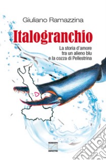 Italogranchio. La storia d'amore tra un alieno blu e la cozza di Pellestrina. Nuova ediz. libro di Ramazzina Giuliano