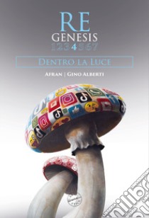 Re Genesis. Nuova ediz.. Vol. 4: Dentro la luce. Afran-Gino Alberti libro di Orlandi Stagl S. (cur.); Franceschini C. (cur.)