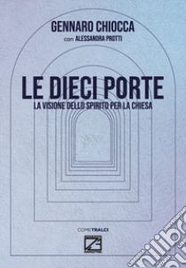 Le dieci porte. La visione dello spirito per la chiesa libro di Chiocca Gennaro; Protti Alessandra