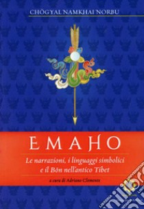 Emaho. Le narrazioni, i linguaggi simbolici e il Bön nell'antico Tibet libro di Norbu Namkai; Clemente A. (cur.)
