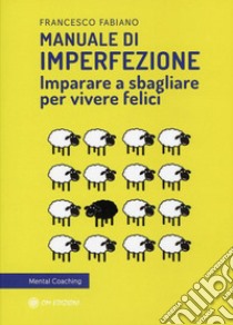 Manuale di imperfezione. Imparare a sbagliare per vivere felici libro di Fabiano Francesco