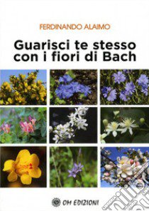 Guarisci te stesso con i fiori di Bach libro di Alaimo Ferdinando