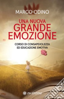 Una nuova grande emozione. Corso di consapevolezza ed educazione emotiva libro di Odino Marco