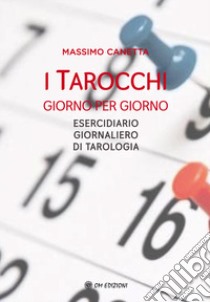 I tarocchi giorno per giorno. Esercidiario giornaliero di tarologia libro di Canetta Massimo