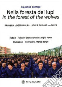 Nella foresta dei lupi. Proverbi e detti Uiguri. Ediz. italiana e inglese libro di Bertani Riccardo