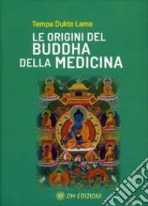 Le origini del Buddha della medicina libro di Lama Tempa Dukte