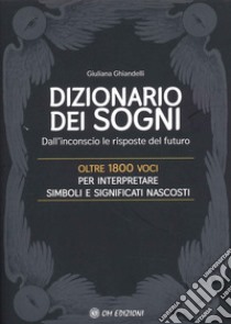 Il Dizionario dei Sogni. Dall'inconscio le risposte del futuro. Oltre 1800 voci per interpretare simboli e significati nascosti libro di Ghiandelli Giuliana