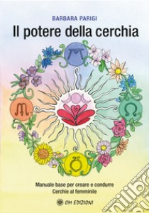 Il potere della cerchia. Manuale base per creare e condurre Cerchie al femminile libro di Parigi Barbara