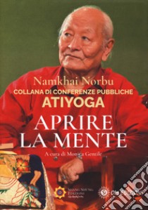 Atiyoga. Aprire la mente libro di Namkhai Norbu; Gentile M. (cur.)
