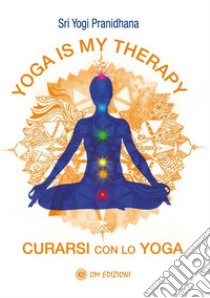 Yoga is my therapy. Curarsi con lo yoga libro di Pranidhana Yogi