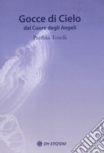 Gocce di cielo. Dal cuore degli angeli libro di Tonelli Patrizia