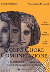 Corpo cuore comunicazione. I segreti della fisiognomica e del linguaggio non verbale libro di Barrella Tiziana; Meluzzi Alessandro