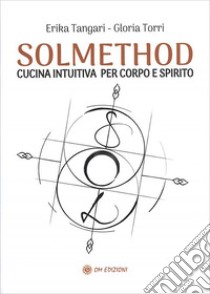 Solmethod. Cucina intuitiva per corpo e spirito libro di Tangari Erika; Torri Gloria