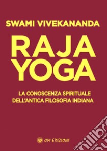 Raja yoga. La conoscenza spirituale dell'antica filosofia indiana libro di Vivekânanda Swami