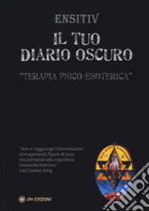 Il tuo diario oscuro. Terapia psico-esoterica libro di Ensitiv