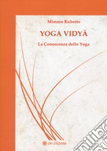 Yoga vidya. La conoscenza dello yoga libro di Ruberto Mimmo