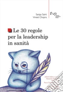 Le 30 regole per la leadership in sanità libro di Saint Sanjay; Chopra Vineet; Bartoloni A. (cur.); Boddi M. (cur.); Damone R. D. (cur.)