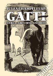 Gatti. Storia, abitudini, aneddoti libro di Champfleury Jules