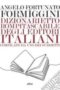 Dizionarietto rompitascabile degli editori italiani, compilato da uno dei suddetti libro di Formiggini Angelo Fortunato; Castronuovo A. (cur.)