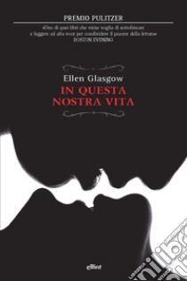 In questa nostra vita libro di Glasgow Ellen; Ferraris M. (cur.)