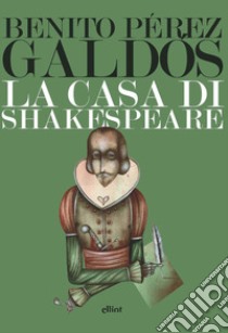 La casa di Shakespeare libro di Pérez Galdós Benito; Montalto C. A. (cur.)