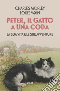 Peter, il gatto a una coda. La sua vita e le sue avventure libro di Morley Charles