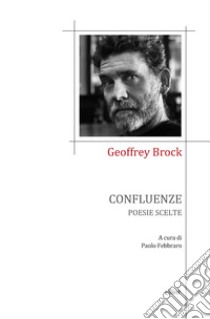 Confluenze. Poesie scelte libro di Brock Geoffrey; Febbraro P. (cur.)