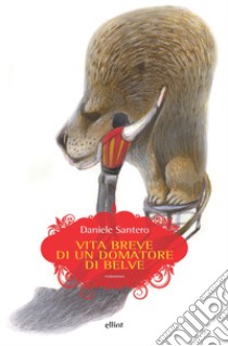 Vita breve di un domatore di belve libro di Santero Daniele