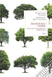 Resistenza verde. Manuale di autodifesa ambientale libro di Ferrini Francesco; Del Vecchio Ludovico