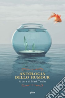 Antologia dello humour libro di Twain M. (cur.)