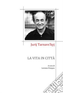 La vita in città libro di Tarnavs'kyj Jurij; Pompeo L. (cur.)