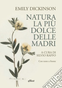 Natura, la più dolce delle madri. Con testo a fronte libro di Dickinson Emily; Raffo S. (cur.)