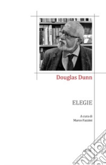 Elegie libro di Dunn Douglas; Fazzini M. (cur.)