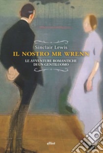 Il nostro Mr Wrenn. Le avventure romantiche di un gentiluomo libro di Lewis Sinclair