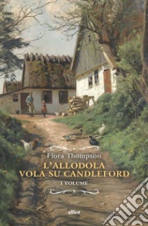 L'allodola vola su Candleford. Vol. 1 libro di Thompson Flora; Ferraris M. (cur.)