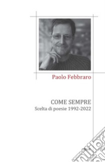 Come sempre. Scelta di poesie 1992-2022 libro di Febbraro Paolo