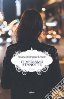 Ci vediamo stanotte libro di Rodríguez Lezaun Susana