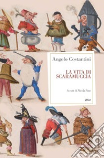 La vita di Scaramuccia libro di Costantini Angelo; Fano N. (cur.)