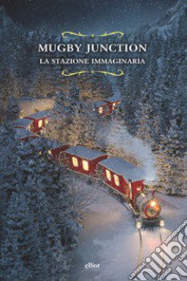 Mugby Junction. La stazione immaginaria libro di Caimi E. (cur.)