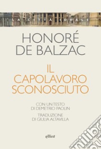 Il capolavoro sconosciuto libro di Balzac Honoré de