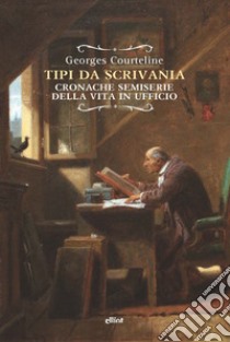 Tipi da scrivania. Cronache semiserie della vita in ufficio libro di Courteline Georges