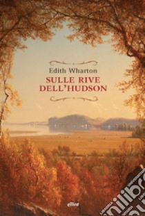 Sulle rive dell'Hudson libro di Wharton Edith; Ferraris M. (cur.)