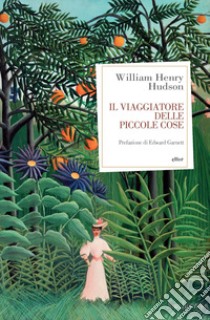 Il viaggiatore in piccole cose libro di Hudson William Henry