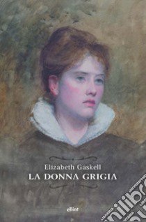 La donna grigia libro di Gaskell Elizabeth