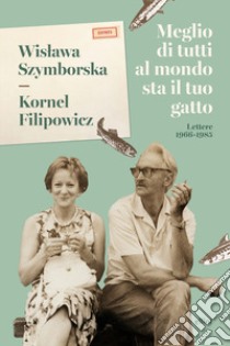 Meglio di tutti al mondo sta il tuo gatto. Lettere 1966-1985 libro di Szymborska Wislawa; Filipowicz Kornel