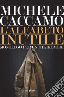 L'alfabeto inutile. Monologo per un Hikikomori libro di Caccamo Michele