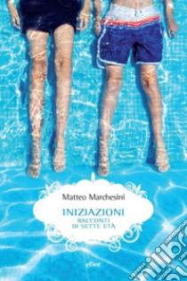 Iniziazioni. Racconti di sette età libro di Marchesini Matteo